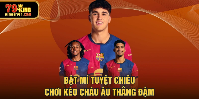 Bật mí tuyệt chiêu chơi kèo châu Âu thắng đậm