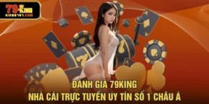Đánh Giá 79KING - Nhà Cái Trực Tuyến Uy Tín Số 1 Châu Á