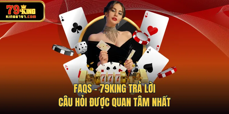 FAQs - 79KING trả lời câu hỏi được quan tâm nhất