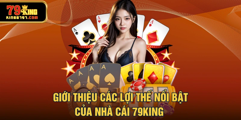 Giới thiệu các lợi thế nổi bật của nhà cái 79KING 