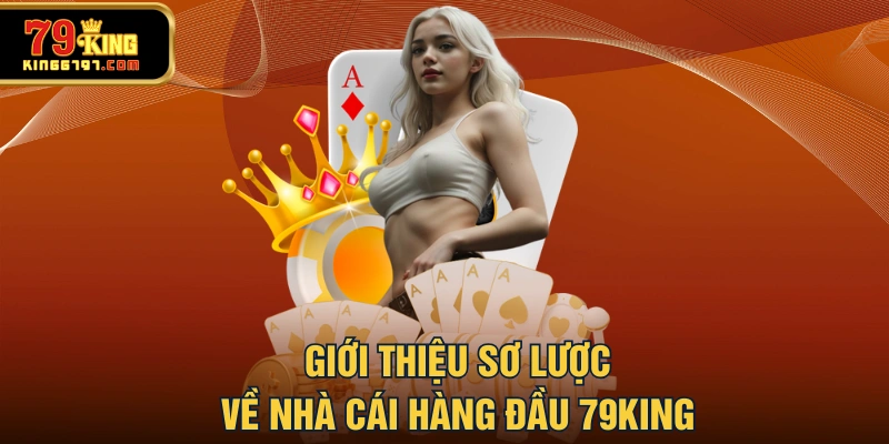 Giới thiệu sơ lược về nhà cái hàng đầu 79KING