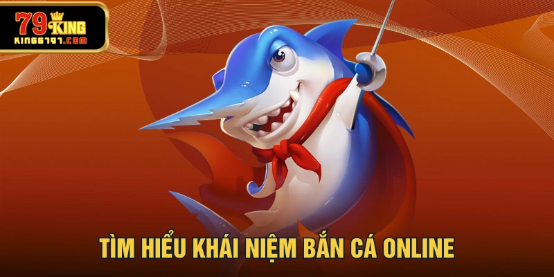 Bắn Cá Online - Game Giải Trí Ăn Thưởng Hot Nhất Thị Trường Tìm hiểu khái niệm bắn cá online
