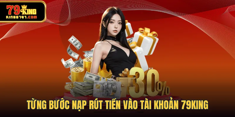 Từng bước nạp rút tiền vào tài khoản 79KING